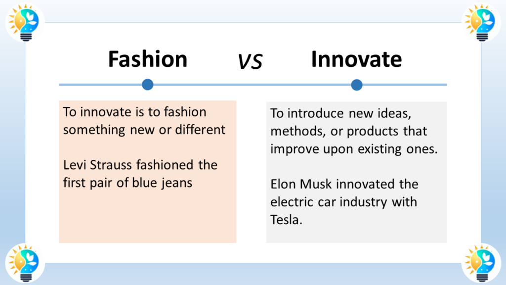 The image is titled  “Fashion VS Innovate”. It compares and contrasts the concepts of fashioning something and innovating.

The text says:

Fashion: To fashion something new or different.
Innovate: To introduce new ideas, methods, or products that improve upon existing ones.