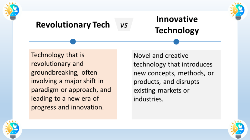 The image is titled "Revolutionary Tech vs Innovative Technology". The text describes the difference between revolutionary technology and innovative technology.

Revolutionary technology is groundbreaking and often involves a major shift in paradigm or approach. It leads to a new era of progress and innovation.

Innovative technology is novel and creative, and it introduces new concepts, methods, or products. It disrupts existing markets or industries.

The text uses the following analogy to illustrate the difference:

Revolutionary technology is like inventing the wheel. It's a fundamental breakthrough that creates a new way of doing things.

Innovative technology is like inventing a new type of car. It builds on existing technology but offers a significant improvement or new function.