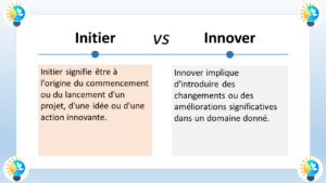 L'image présente une comparaison entre les concepts d'"initier" et d'"innover". Elle met en évidence les différences fondamentales entre ces deux processus créatifs. Initier Initier signifie être à l'origine du début ou du lancement d'un projet innovant, d'une idée ou d'une action. C'est un processus initial de conception et de développement de nouvelles entités. L'initiation peut se faire de manière individuelle ou collaborative, et elle peut impliquer une variété de techniques et d'outils. Innover Innover signifie introduire des changements ou des améliorations significatifs dans un domaine donné. C'est un processus plus avancé qui consiste à appliquer des idées générées à des situations concrètes et à ajouter de la valeur à un domaine existant. L'innovation implique souvent la résolution de problèmes, l'optimisation des processus ou la création de nouveaux produits ou services.