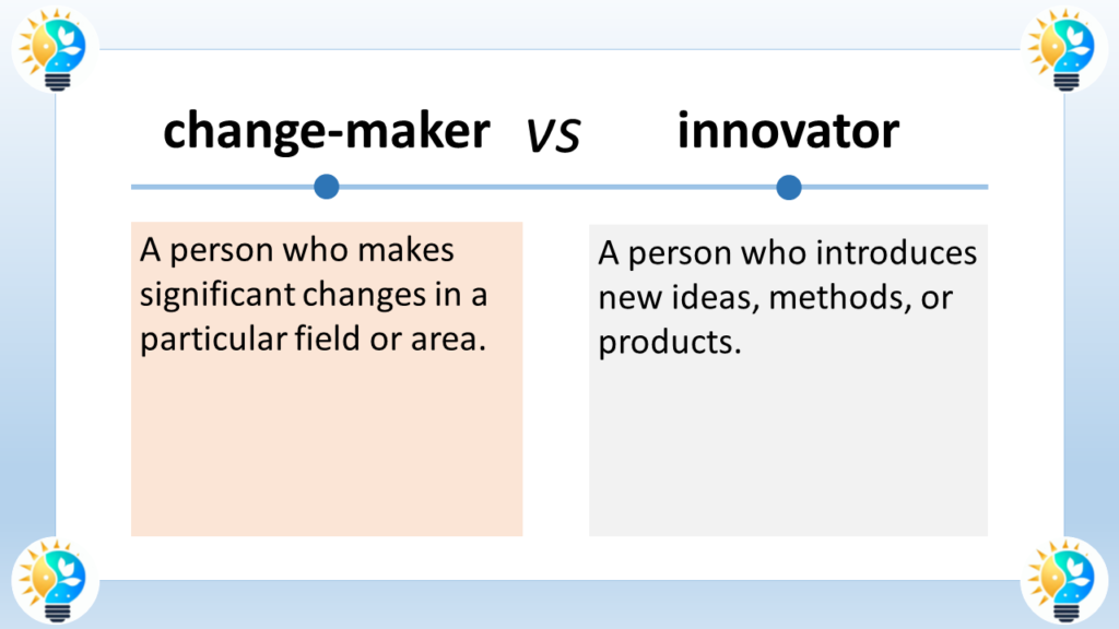 The image compares a “change-maker” with an “innovator.” Let’s delve into the definitions: Change-Maker: A change-maker is a person who makes significant changes in a particular field or area. They actively work to bring about positive transformations, whether it’s within an organization, a community, or society at large. Change-makers often focus on social impact, advocating for justice, equality, and progress. Innovator: An innovator, on the other hand, introduces new ideas, methods, or products. They thrive on creativity and are constantly pushing boundaries. Innovators drive progress by challenging the status quo and finding novel solutions to existing problems. In summary, while both change-makers and innovators contribute to positive change, their approaches differ. Change-makers focus on impact, while innovators focus on creativity and novelty.